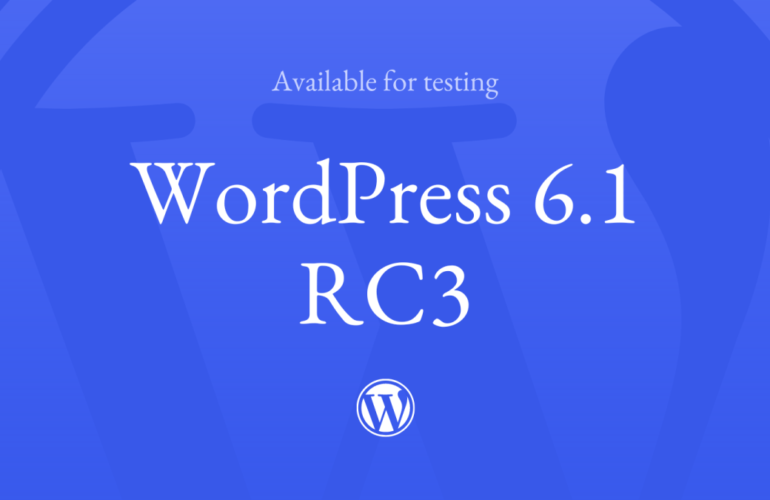 6-1-RC-3-770x500 WordPress 6.1 Release Candidate 3 (RC3) Now Available WPDev News 