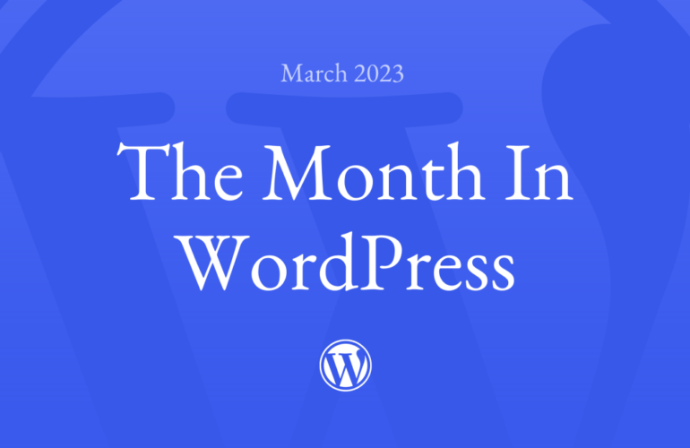 Month_in_WordPress_March_2023-770x500 The Month in WordPress – March 2023 WPDev News 