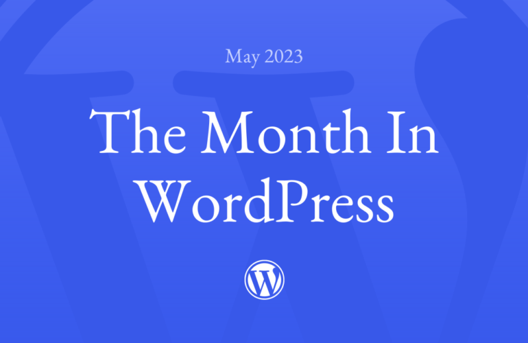 May-2023-Month-in-WordPress-770x500 The Month in WordPress – May 2023 WPDev News 