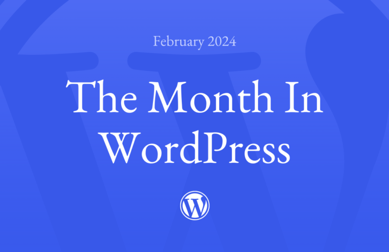 The-Month-in-WordPress-February-2024-770x500 The Month in WordPress – February 2024 WPDev News 