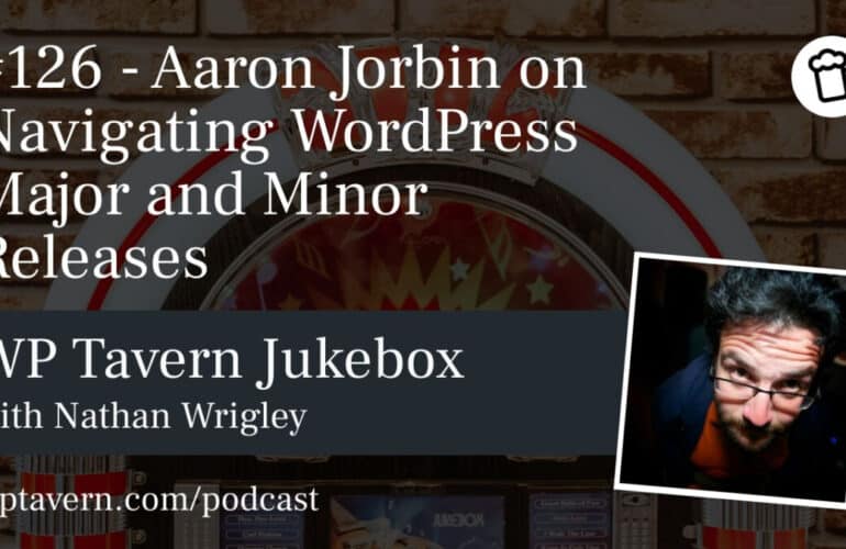 126-Aaron-Jorbin-on-Navigating-WordPress-Major-and-Minor-Releases-770x500 #126 – Aaron Jorbin on Navigating WordPress Major and Minor Releases design tips 